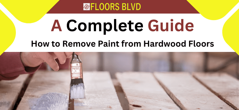 How to Remove Paint from Hardwood Floor Efficiently